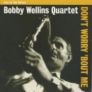 Bobby Wellins Quartet: Don't Worry 'Bout Me (CD: Cadillac)