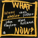 Kenny Wheeler: What Now? (CD: Cam Jazz)
