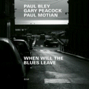 Paul Bley, Gary Peacock & Paul Motian: When Will The Blues Leave (CD: ECM)