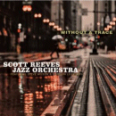 Scott Reeves Jazz Orchestra: Without A Trace  Origin)