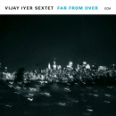 Vijay Iyer Sextet: Far From Over (CD: ECM)